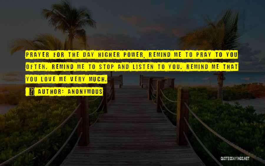 Anonymous Quotes: Prayer For The Day Higher Power, Remind Me To Pray To You Often. Remind Me To Stop And Listen To