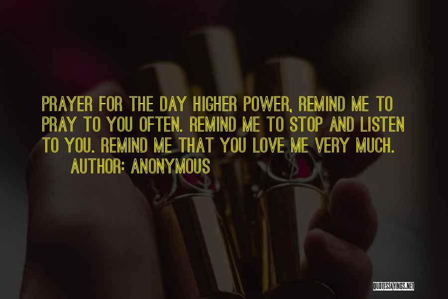 Anonymous Quotes: Prayer For The Day Higher Power, Remind Me To Pray To You Often. Remind Me To Stop And Listen To