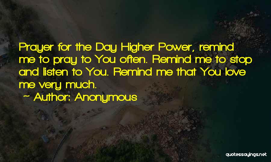 Anonymous Quotes: Prayer For The Day Higher Power, Remind Me To Pray To You Often. Remind Me To Stop And Listen To