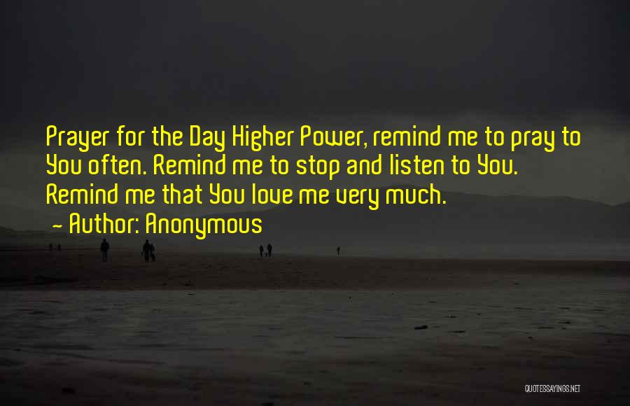 Anonymous Quotes: Prayer For The Day Higher Power, Remind Me To Pray To You Often. Remind Me To Stop And Listen To