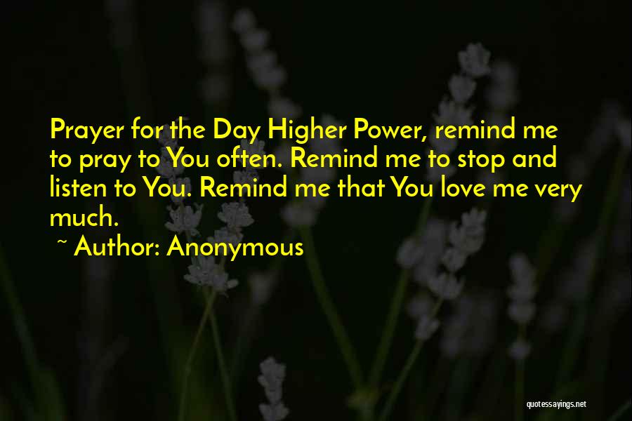 Anonymous Quotes: Prayer For The Day Higher Power, Remind Me To Pray To You Often. Remind Me To Stop And Listen To