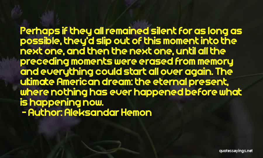 Aleksandar Hemon Quotes: Perhaps If They All Remained Silent For As Long As Possible, They'd Slip Out Of This Moment Into The Next