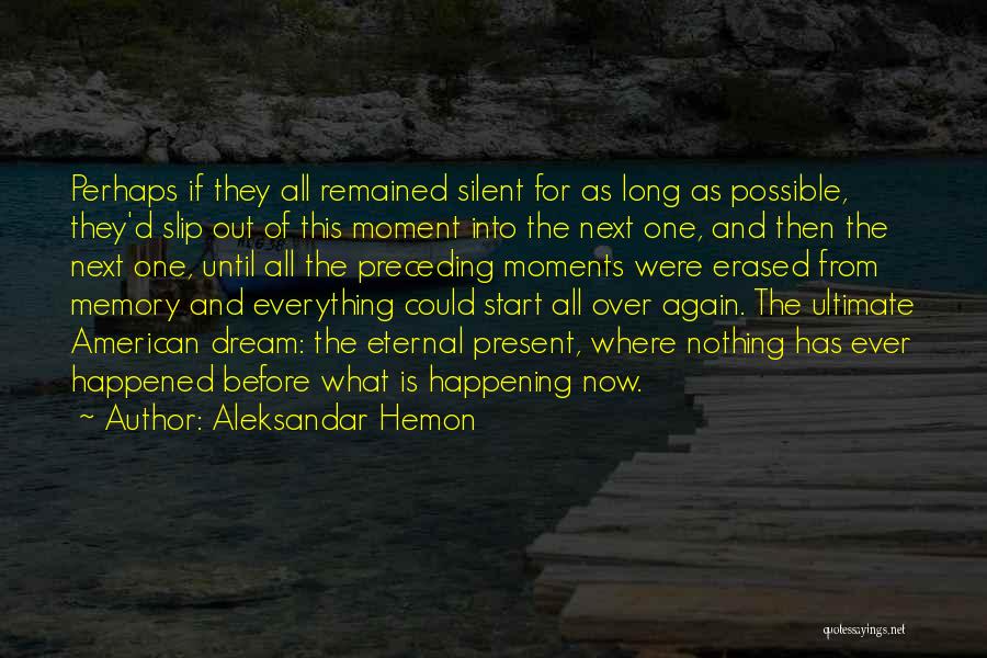 Aleksandar Hemon Quotes: Perhaps If They All Remained Silent For As Long As Possible, They'd Slip Out Of This Moment Into The Next