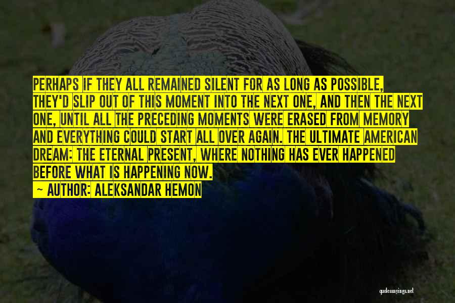 Aleksandar Hemon Quotes: Perhaps If They All Remained Silent For As Long As Possible, They'd Slip Out Of This Moment Into The Next