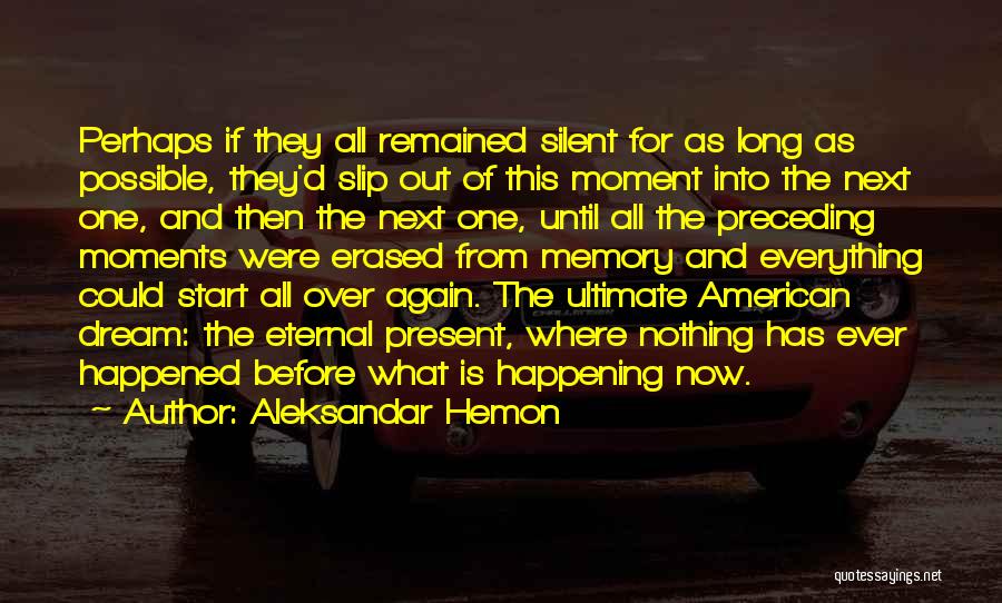 Aleksandar Hemon Quotes: Perhaps If They All Remained Silent For As Long As Possible, They'd Slip Out Of This Moment Into The Next