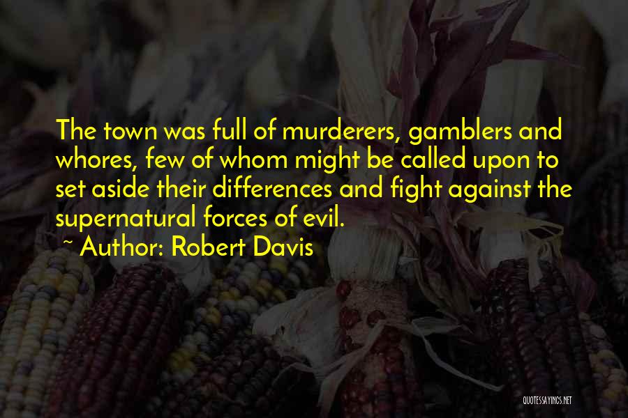 Robert Davis Quotes: The Town Was Full Of Murderers, Gamblers And Whores, Few Of Whom Might Be Called Upon To Set Aside Their