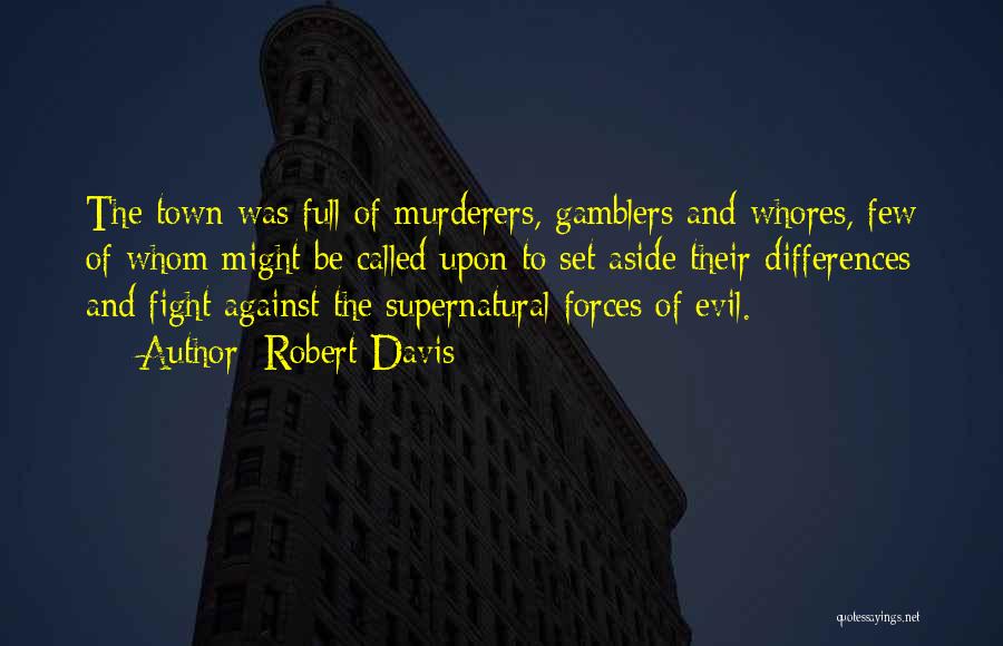 Robert Davis Quotes: The Town Was Full Of Murderers, Gamblers And Whores, Few Of Whom Might Be Called Upon To Set Aside Their