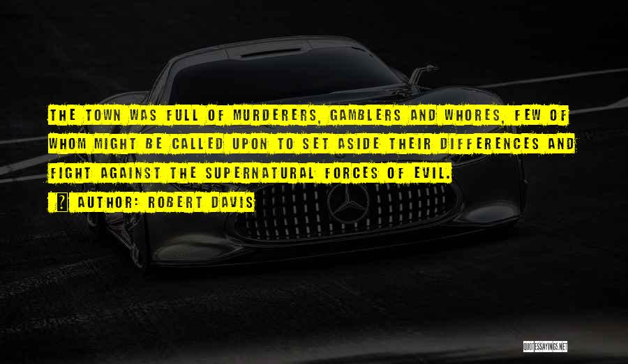 Robert Davis Quotes: The Town Was Full Of Murderers, Gamblers And Whores, Few Of Whom Might Be Called Upon To Set Aside Their
