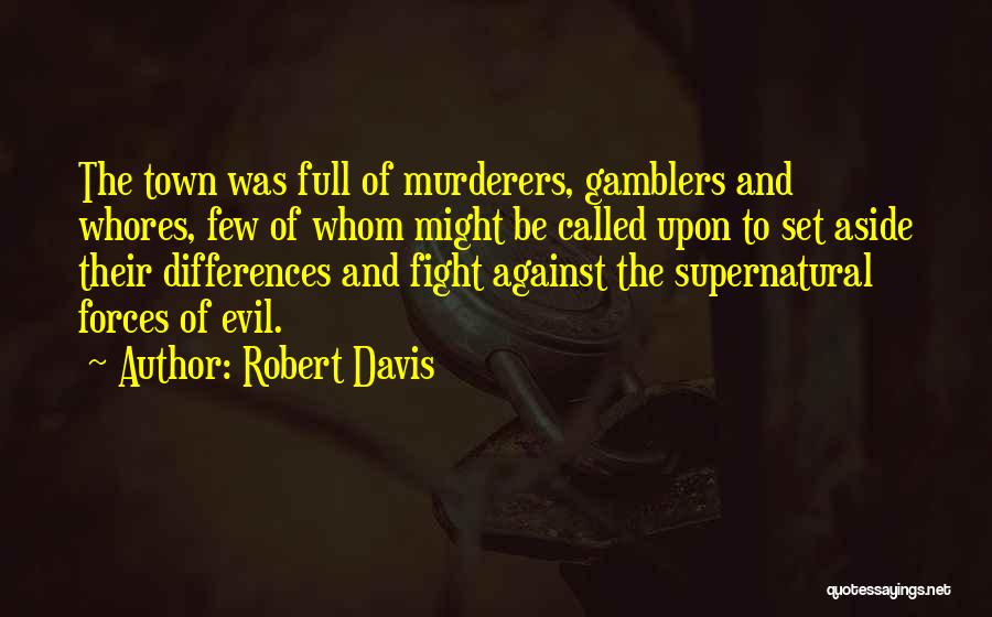 Robert Davis Quotes: The Town Was Full Of Murderers, Gamblers And Whores, Few Of Whom Might Be Called Upon To Set Aside Their