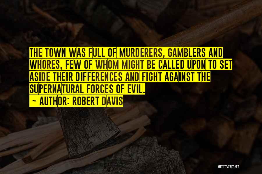 Robert Davis Quotes: The Town Was Full Of Murderers, Gamblers And Whores, Few Of Whom Might Be Called Upon To Set Aside Their