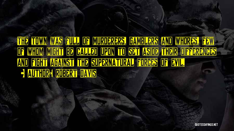Robert Davis Quotes: The Town Was Full Of Murderers, Gamblers And Whores, Few Of Whom Might Be Called Upon To Set Aside Their