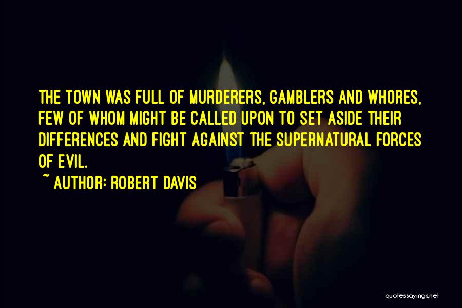 Robert Davis Quotes: The Town Was Full Of Murderers, Gamblers And Whores, Few Of Whom Might Be Called Upon To Set Aside Their