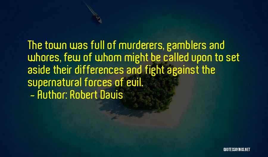 Robert Davis Quotes: The Town Was Full Of Murderers, Gamblers And Whores, Few Of Whom Might Be Called Upon To Set Aside Their
