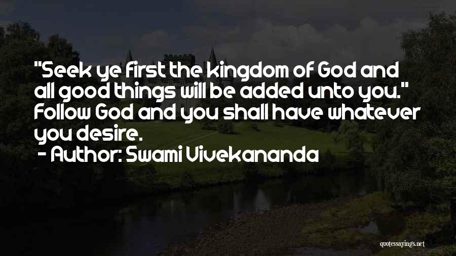 Swami Vivekananda Quotes: Seek Ye First The Kingdom Of God And All Good Things Will Be Added Unto You. Follow God And You