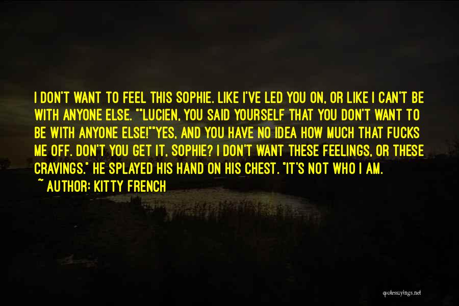 Kitty French Quotes: I Don't Want To Feel This Sophie. Like I've Led You On, Or Like I Can't Be With Anyone Else.