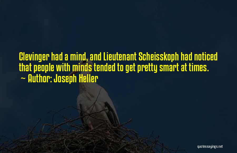 Joseph Heller Quotes: Clevinger Had A Mind, And Lieutenant Scheisskoph Had Noticed That People With Minds Tended To Get Pretty Smart At Times.