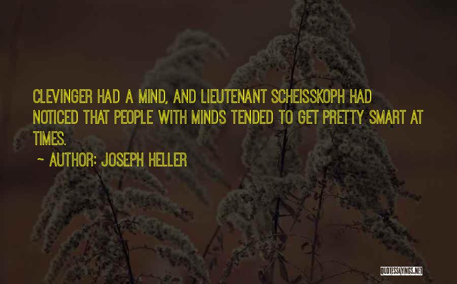 Joseph Heller Quotes: Clevinger Had A Mind, And Lieutenant Scheisskoph Had Noticed That People With Minds Tended To Get Pretty Smart At Times.
