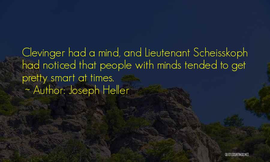 Joseph Heller Quotes: Clevinger Had A Mind, And Lieutenant Scheisskoph Had Noticed That People With Minds Tended To Get Pretty Smart At Times.