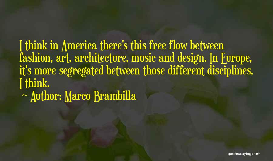 Marco Brambilla Quotes: I Think In America There's This Free Flow Between Fashion, Art, Architecture, Music And Design. In Europe, It's More Segregated