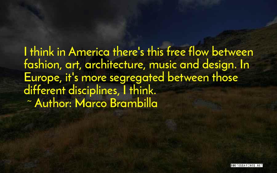Marco Brambilla Quotes: I Think In America There's This Free Flow Between Fashion, Art, Architecture, Music And Design. In Europe, It's More Segregated