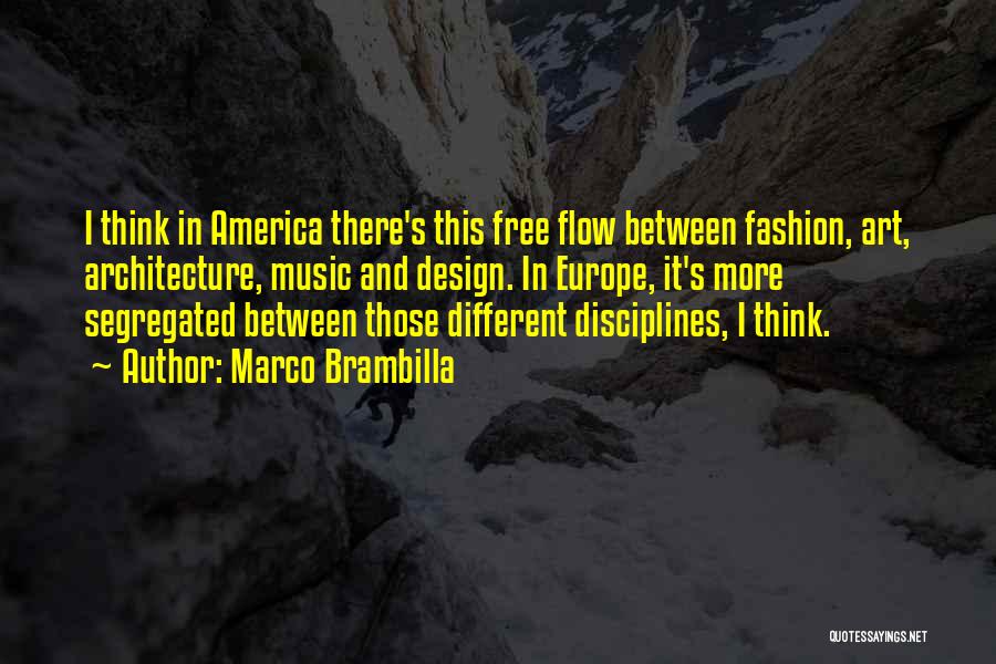 Marco Brambilla Quotes: I Think In America There's This Free Flow Between Fashion, Art, Architecture, Music And Design. In Europe, It's More Segregated