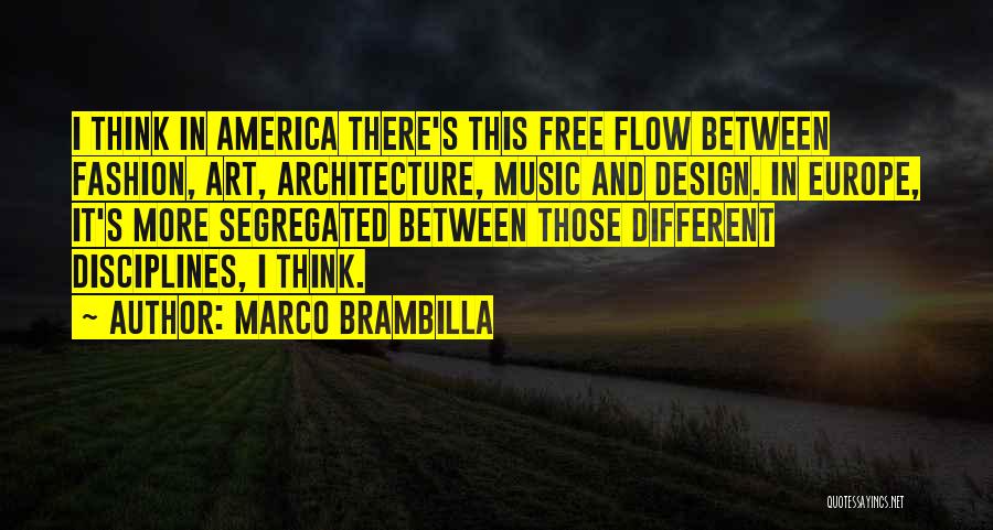 Marco Brambilla Quotes: I Think In America There's This Free Flow Between Fashion, Art, Architecture, Music And Design. In Europe, It's More Segregated