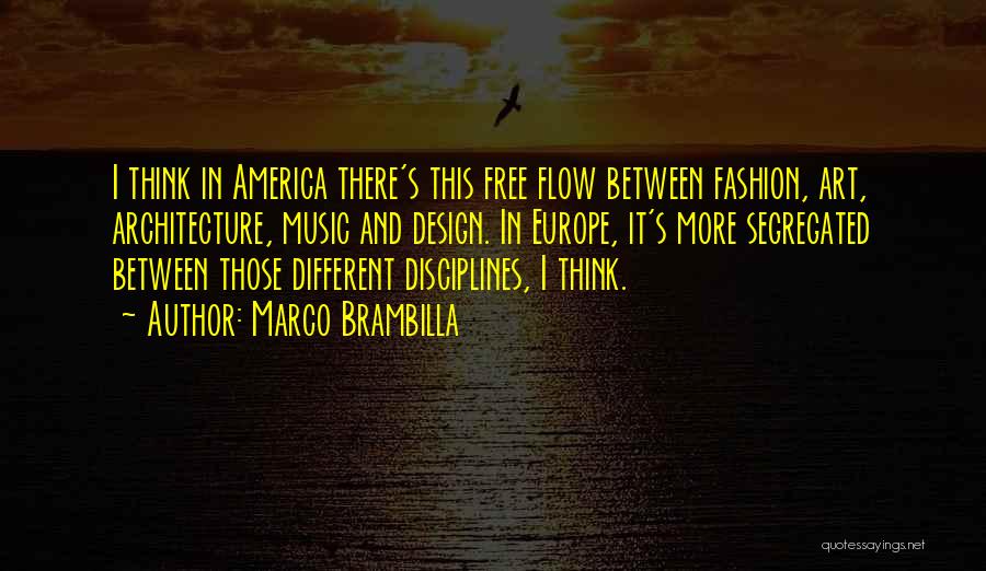 Marco Brambilla Quotes: I Think In America There's This Free Flow Between Fashion, Art, Architecture, Music And Design. In Europe, It's More Segregated