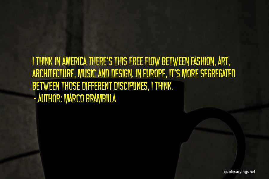 Marco Brambilla Quotes: I Think In America There's This Free Flow Between Fashion, Art, Architecture, Music And Design. In Europe, It's More Segregated