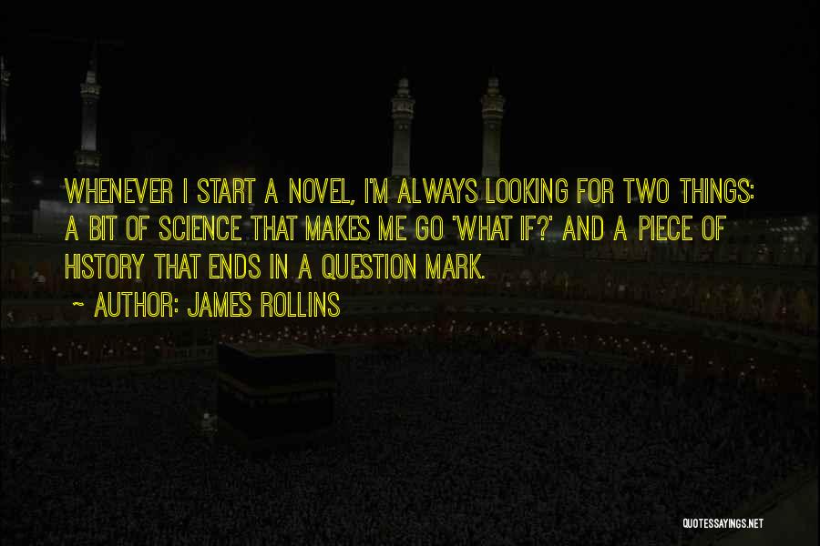 James Rollins Quotes: Whenever I Start A Novel, I'm Always Looking For Two Things: A Bit Of Science That Makes Me Go 'what
