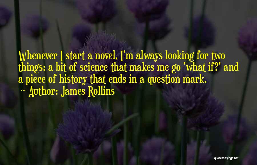 James Rollins Quotes: Whenever I Start A Novel, I'm Always Looking For Two Things: A Bit Of Science That Makes Me Go 'what