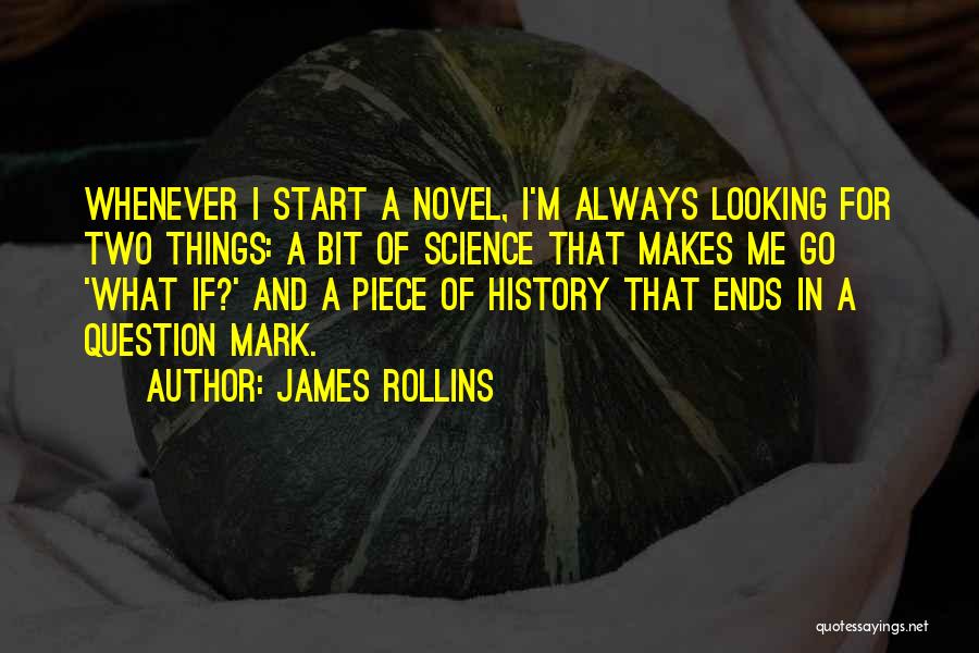 James Rollins Quotes: Whenever I Start A Novel, I'm Always Looking For Two Things: A Bit Of Science That Makes Me Go 'what