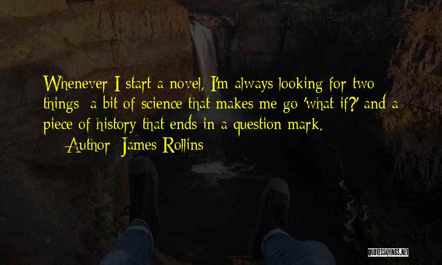 James Rollins Quotes: Whenever I Start A Novel, I'm Always Looking For Two Things: A Bit Of Science That Makes Me Go 'what