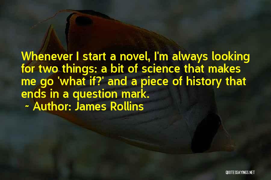 James Rollins Quotes: Whenever I Start A Novel, I'm Always Looking For Two Things: A Bit Of Science That Makes Me Go 'what