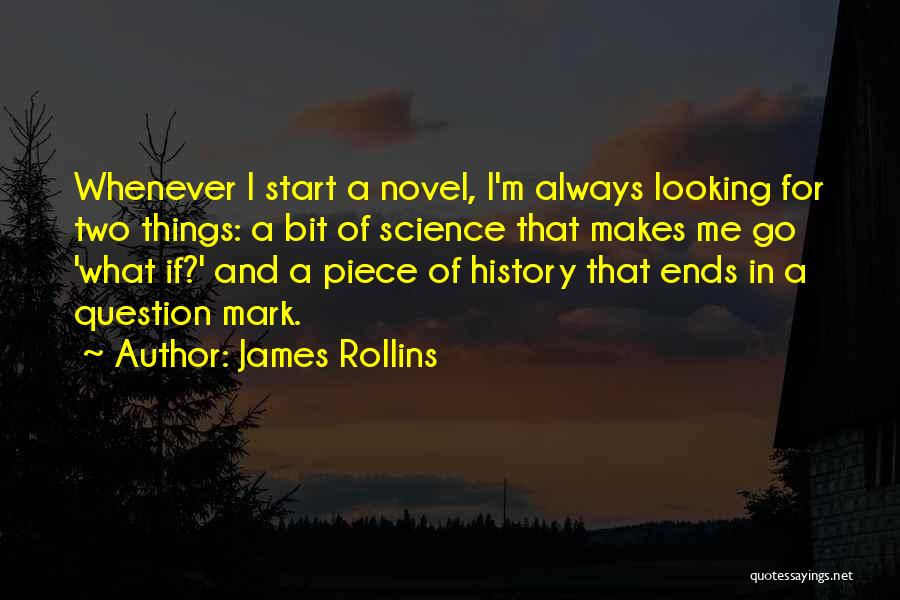 James Rollins Quotes: Whenever I Start A Novel, I'm Always Looking For Two Things: A Bit Of Science That Makes Me Go 'what