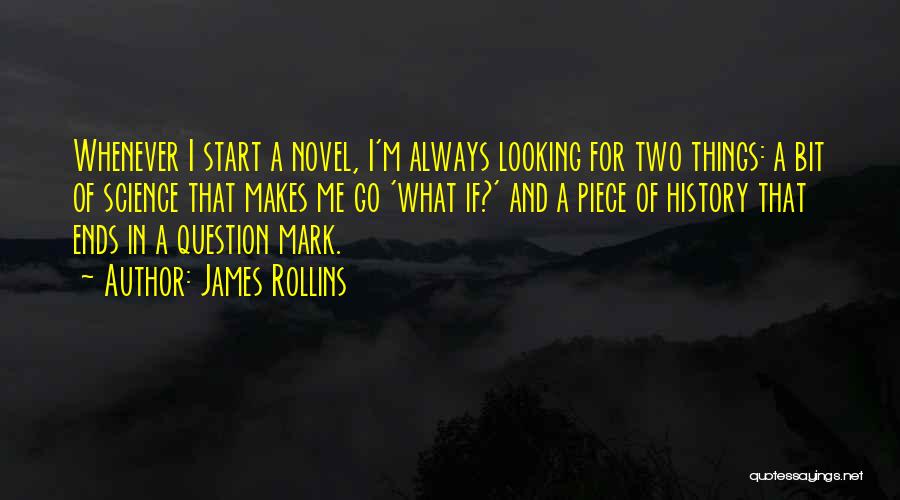 James Rollins Quotes: Whenever I Start A Novel, I'm Always Looking For Two Things: A Bit Of Science That Makes Me Go 'what