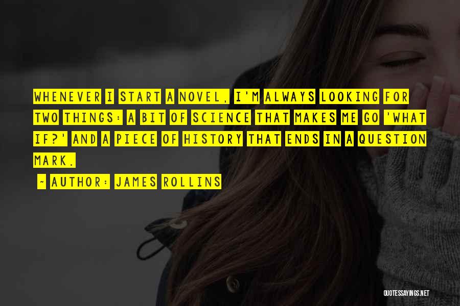 James Rollins Quotes: Whenever I Start A Novel, I'm Always Looking For Two Things: A Bit Of Science That Makes Me Go 'what