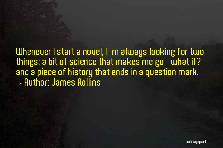 James Rollins Quotes: Whenever I Start A Novel, I'm Always Looking For Two Things: A Bit Of Science That Makes Me Go 'what