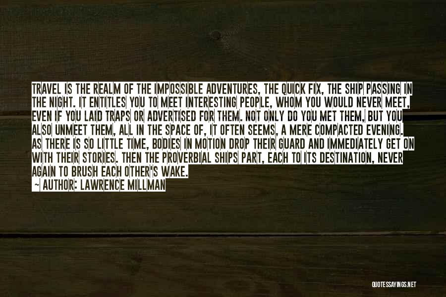 Lawrence Millman Quotes: Travel Is The Realm Of The Impossible Adventures, The Quick Fix, The Ship Passing In The Night. It Entitles You