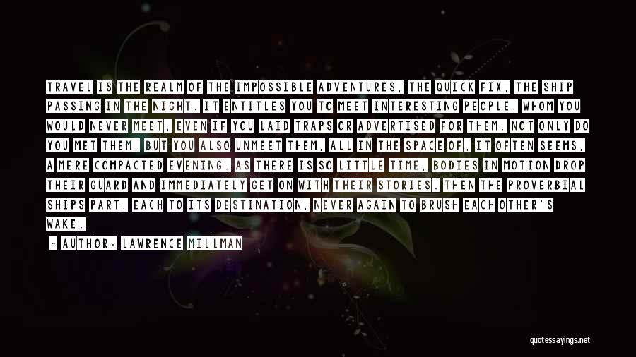 Lawrence Millman Quotes: Travel Is The Realm Of The Impossible Adventures, The Quick Fix, The Ship Passing In The Night. It Entitles You