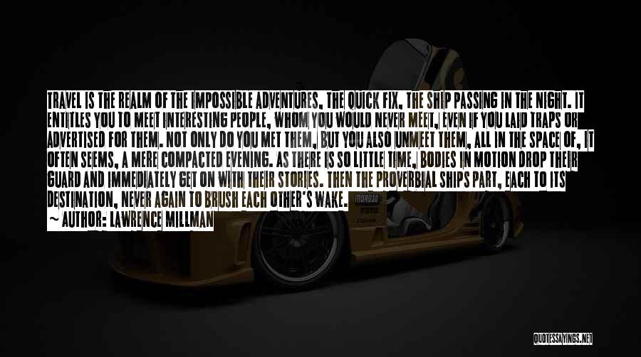 Lawrence Millman Quotes: Travel Is The Realm Of The Impossible Adventures, The Quick Fix, The Ship Passing In The Night. It Entitles You