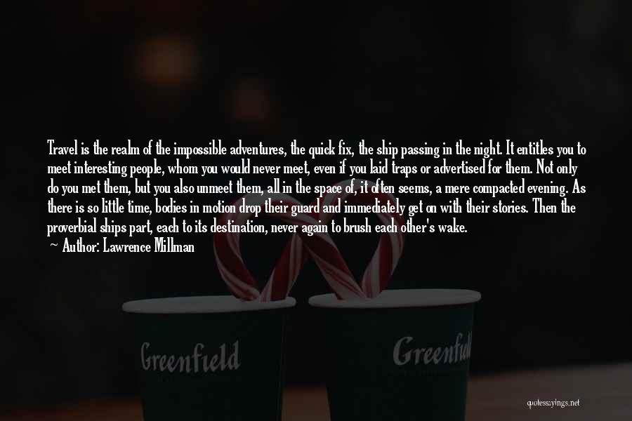 Lawrence Millman Quotes: Travel Is The Realm Of The Impossible Adventures, The Quick Fix, The Ship Passing In The Night. It Entitles You