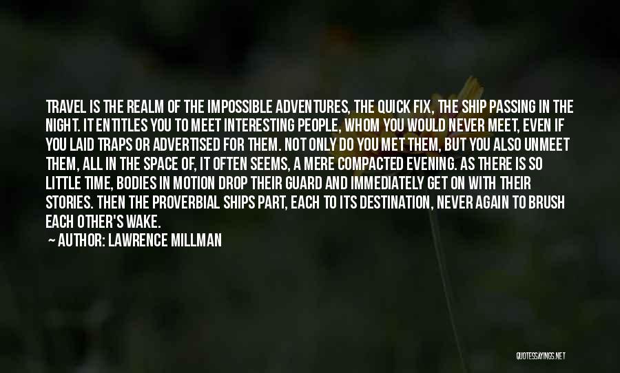 Lawrence Millman Quotes: Travel Is The Realm Of The Impossible Adventures, The Quick Fix, The Ship Passing In The Night. It Entitles You