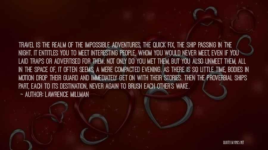 Lawrence Millman Quotes: Travel Is The Realm Of The Impossible Adventures, The Quick Fix, The Ship Passing In The Night. It Entitles You