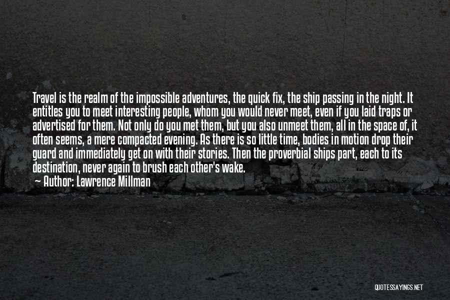 Lawrence Millman Quotes: Travel Is The Realm Of The Impossible Adventures, The Quick Fix, The Ship Passing In The Night. It Entitles You