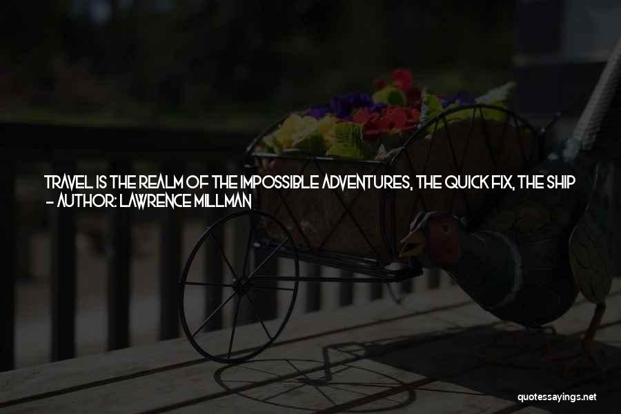 Lawrence Millman Quotes: Travel Is The Realm Of The Impossible Adventures, The Quick Fix, The Ship Passing In The Night. It Entitles You