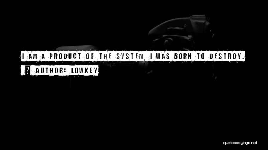 Lowkey Quotes: I Am A Product Of The System, I Was Born To Destroy.