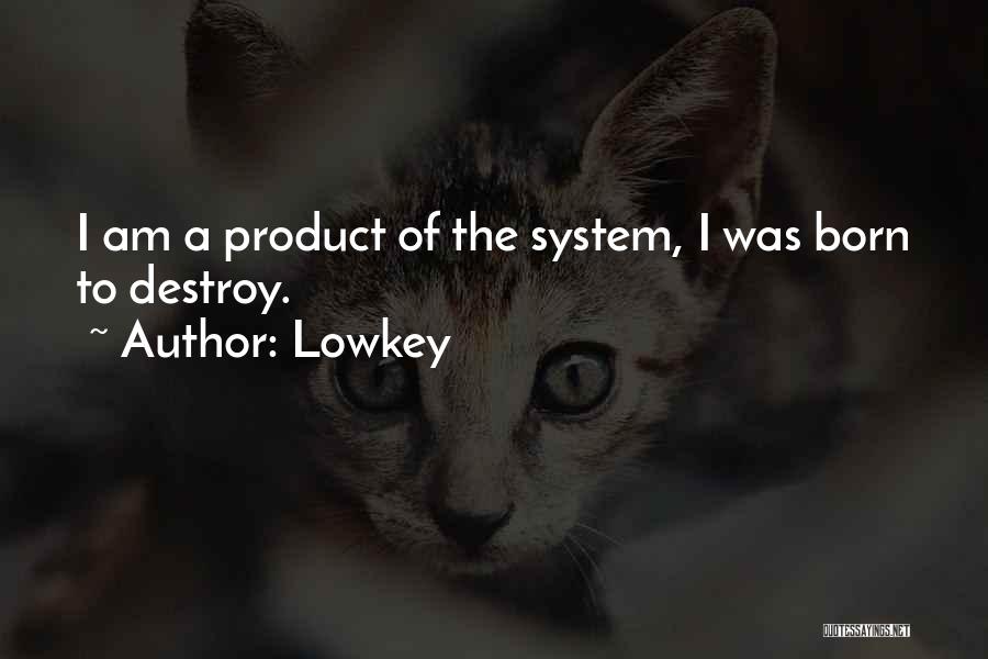 Lowkey Quotes: I Am A Product Of The System, I Was Born To Destroy.