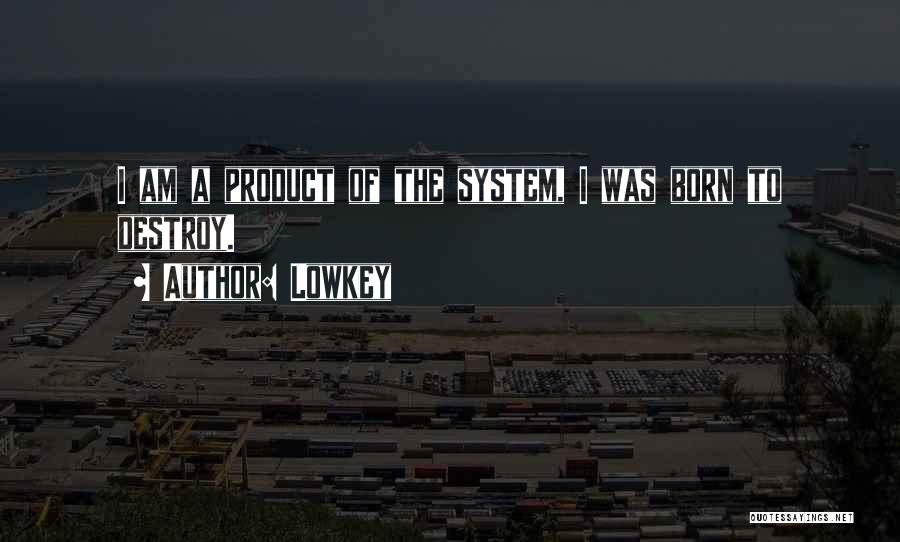 Lowkey Quotes: I Am A Product Of The System, I Was Born To Destroy.