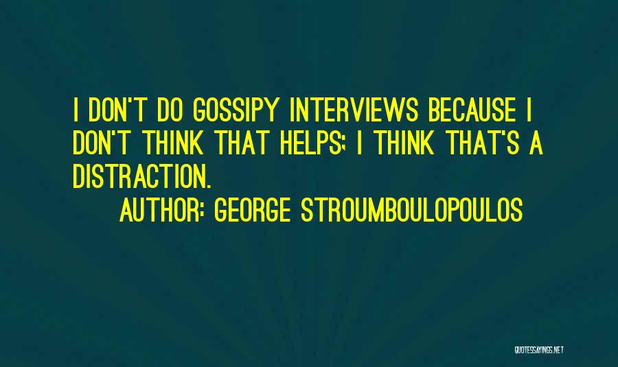 George Stroumboulopoulos Quotes: I Don't Do Gossipy Interviews Because I Don't Think That Helps; I Think That's A Distraction.