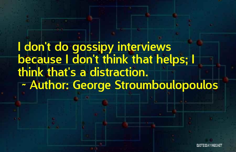 George Stroumboulopoulos Quotes: I Don't Do Gossipy Interviews Because I Don't Think That Helps; I Think That's A Distraction.